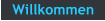 Willkommen