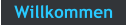 Willkommen