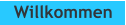 Willkommen