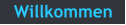 Willkommen