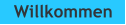 Willkommen