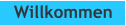 Willkommen