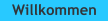 Willkommen