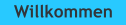 Willkommen