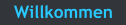 Willkommen