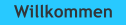 Willkommen