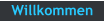 Willkommen