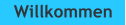 Willkommen