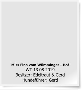 Miss Fina vom Wümminger - Hof WT 13.08.2019Besitzer: Edeltraut & GerdHundeführer: Gerd