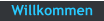 Willkommen
