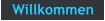 Willkommen