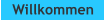 Willkommen